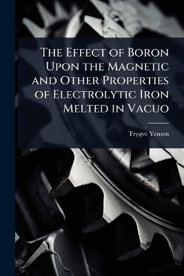 The Effect of Boron Upon the Magnetic and Other Properties of Electrolytic Iron Melted in Vacuo