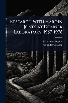 Research With Hardin Jones at Donner Laboratory, 1957-1978 - Sally Smith Hughes, Alexander Grendon