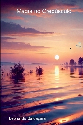 Magia No Crepúsculo - Leonardo Baldaçara