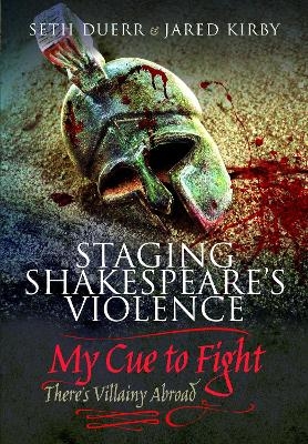 Staging Shakespeare's Violence: My Cue to Fight - SETH DUERR, Jared Kirby