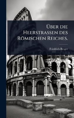 Ãber die Heerstrassen des Römischen Reiches.