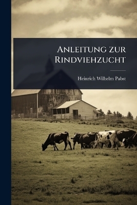 Anleitung zur Rindviehzucht - Heinrich Wilhelm Pabst