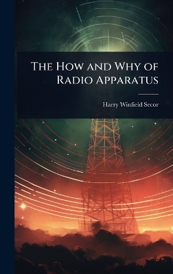 The How and Why of Radio Apparatus - Harry Winfield Secor