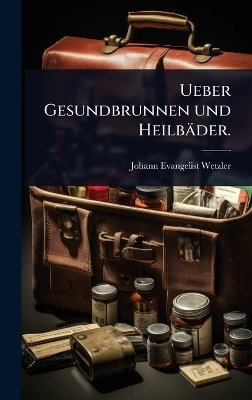Ueber Gesundbrunnen und Heilb&auml;der. - Johann Evangelist Wetzler