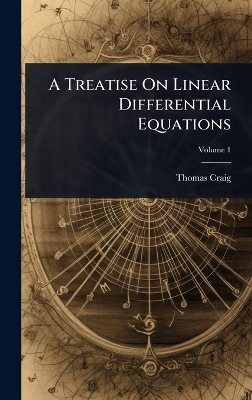 A Treatise On Linear Differential Equations - THOMAS CRAIG