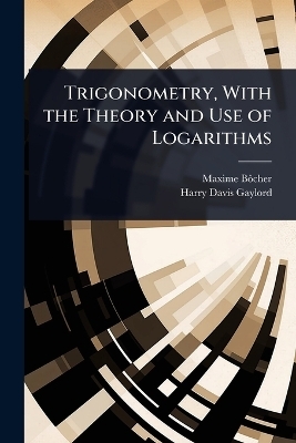 Trigonometry, With the Theory and Use of Logarithms