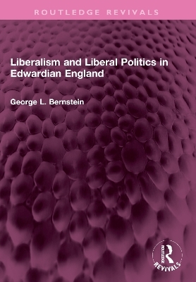 Liberalism and Liberal Politics in Edwardian England - George L. Bernstein