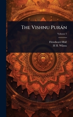 The Vishnu Pur&agrave;n - Fitzedward Hall, H H 1786-1860 Wilson