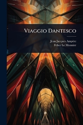 Viaggio Dantesco - Jean Jacques Amp&egrave;re, Felice Le Monnier