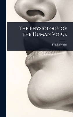 The Physiology of the Human Voice - Frank Romer