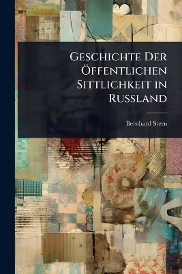 Geschichte Der &Atilde;-ffentlichen Sittlichkeit in Russland - Bernhard Stern