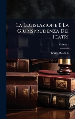 La Legislazione E La Giurisprudenza Dei Teatri - Enrico Rosmini