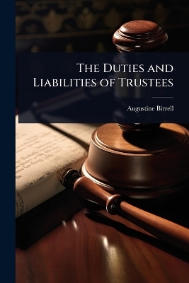 The Duties and Liabilities of Trustees - Augustine Birrell