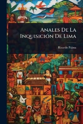 Anales De La Inquisici&Atilde;3n De Lima - Ricardo Palma