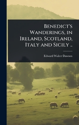 Benedict's Wanderings, in Ireland, Scotland, Italy and Sicily .. - Edward W[alter] [From Old Cat Dawson