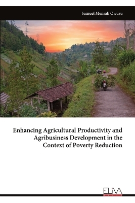 Enhancing Agricultural Productivity and Agribusiness Development in the Context of Poverty Reduction - Samuel Mensah Owusu