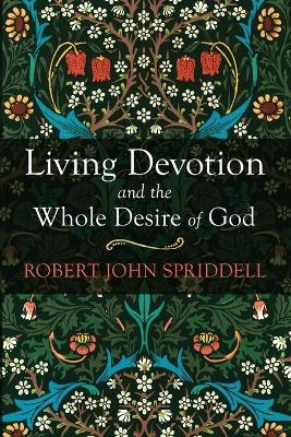 Living Devotion and the Whole Desire of God - Robert John Spriddell