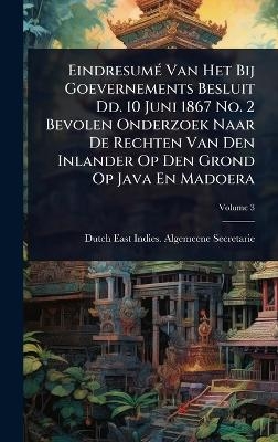 EindresumÃ(c) Van Het Bij Goevernements Besluit Dd. 10 Juni 1867 No. 2 Bevolen Onderzoek Naar De Rechten Van Den Inlander Op Den Grond Op Java En Madoera