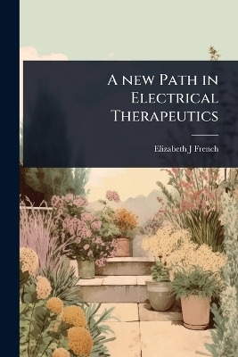 A new Path in Electrical Therapeutics - Elizabeth J French