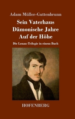 Sein Vaterhaus, D&auml;monische Jahre, Auf der H&ouml;he - Adam M&uuml;ller-Guttenbrunn