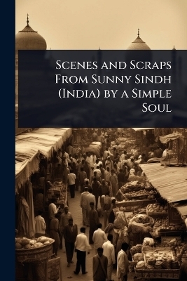 Scenes and Scraps From Sunny Sindh (India) by a Simple Soul