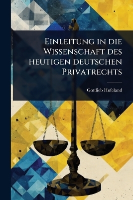 Einleitung in die Wissenschaft des heutigen deutschen Privatrechts - Gottlieb Hufeland