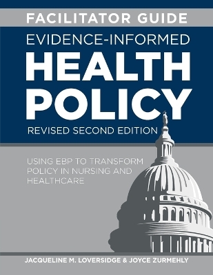 FACILITATOR GUIDE for Evidence-Informed Health Policy, Revised Second Edition - Jacqueline M Loversidge, Joyce Zurmehly