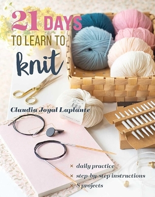 21 Days to Learn to Knit - Claudia Joyal Laplante