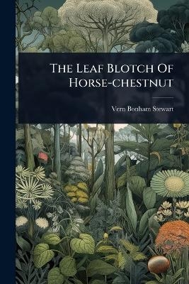 The Leaf Blotch Of Horse-chestnut - Vern Bonham Stewart