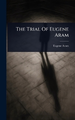 The Trial Of Eugene Aram - Eugene Aram
