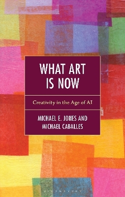 What Art Is Now - Michael E. Jones, Michael Caballes
