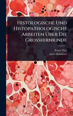 Histologische Und Histopathologische Arbeiten &Atilde;ber Die Grosshirnrinde - Franz Nissl, Alois Alzheimer