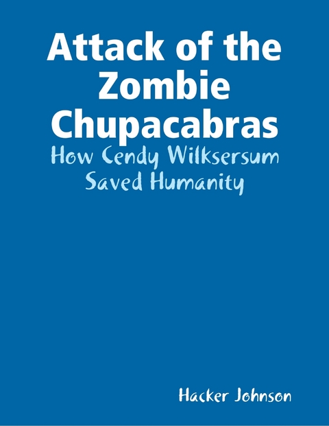Attack of the Zombie Chupacabras: How Cendy Wilksersum Saved Humanity -  Hacker Johnson