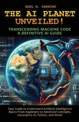 The AI Planet Unveiled! Transcending Machine Code, a Definitive AI Guide