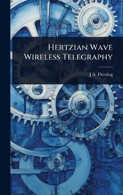 Hertzian Wave Wireless Telegraphy - J A Fleming