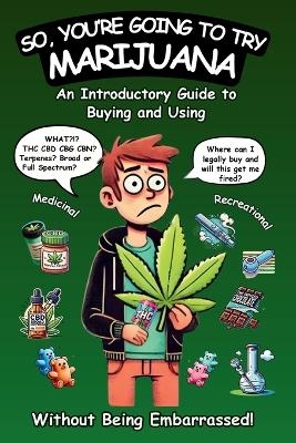So, You're Going To Try Marijuana - Ronan Blaschko