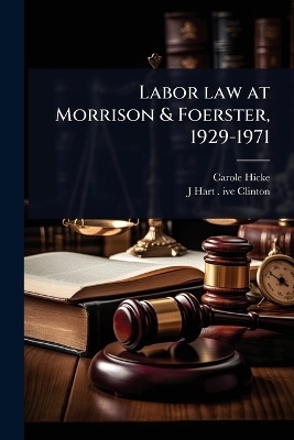 Labor law at Morrison & Foerster, 1929-1971 - Carole Hicke, J Hart 1905-1992 Ive Clinton