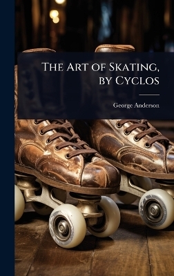 The Art of Skating, by Cyclos - George Anderson
