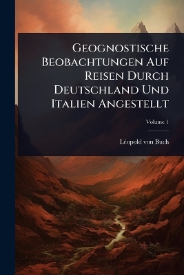 Geognostische Beobachtungen Auf Reisen Durch Deutschland Und Italien Angestellt