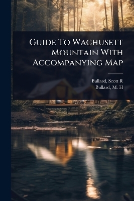 Guide To Wachusett Mountain With Accompanying Map - Bullard Scott R, Bullard M H