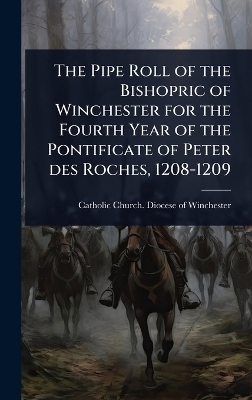 The Pipe Roll of the Bishopric of Winchester for the Fourth Year of the Pontificate of Peter des Roches, 1208-1209 - 