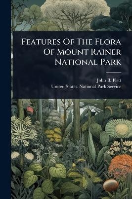 Features Of The Flora Of Mount Rainer National Park - John B Flett