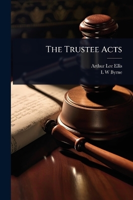 The Trustee Acts - Arthur Lee Ellis, L W Byrne