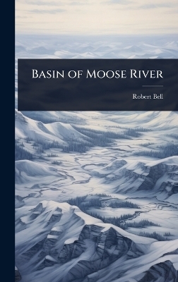 Basin of Moose River - Robert Bell