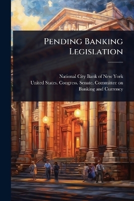 Pending Banking Legislation - 