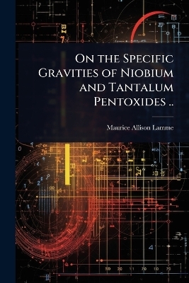 On the Specific Gravities of Niobium and Tantalum Pentoxides .. - Maurice Allison Lamme