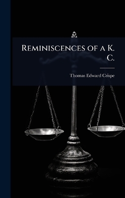Reminiscences of a K. C. - Thomas Edward Crispe