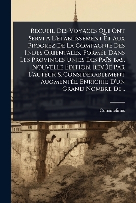 Recueil Des Voyages Qui Ont Servi A L'etablissement Et Aux Progrez De La Compagnie Des Indes Orientales, Form&Atilde;(c)e Dans Les Provinces-unies Des Pa&iuml;s-bas. Nouvelle Edition, Rev&Atilde;&raquo;&euml; Par L'auteur & Considerablement Augment&Atilde;(c)e. Enrichie D'un Grand Nombre De.. - 