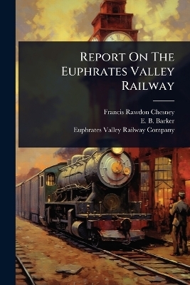 Report On The Euphrates Valley Railway - Francis Rawdon Chesney
