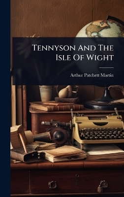 Tennyson And The Isle Of Wight - Arthur Patchett Martin